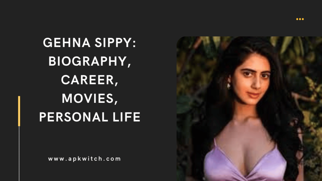 Gehna Sippy: Biography, Career, Movies, Photos, Personal Life